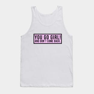 You go girl! And don't come back. Tank Top